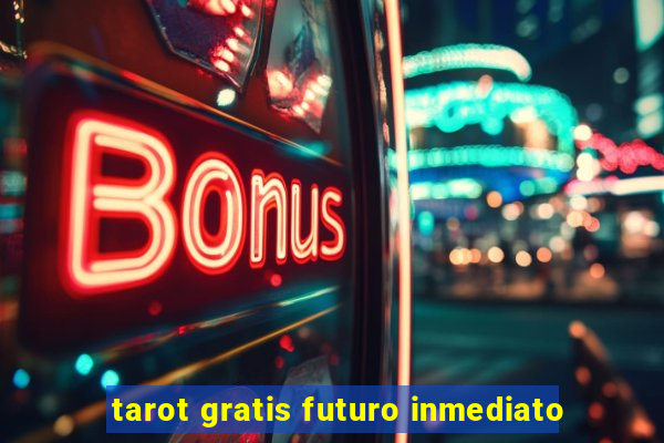 tarot gratis futuro inmediato